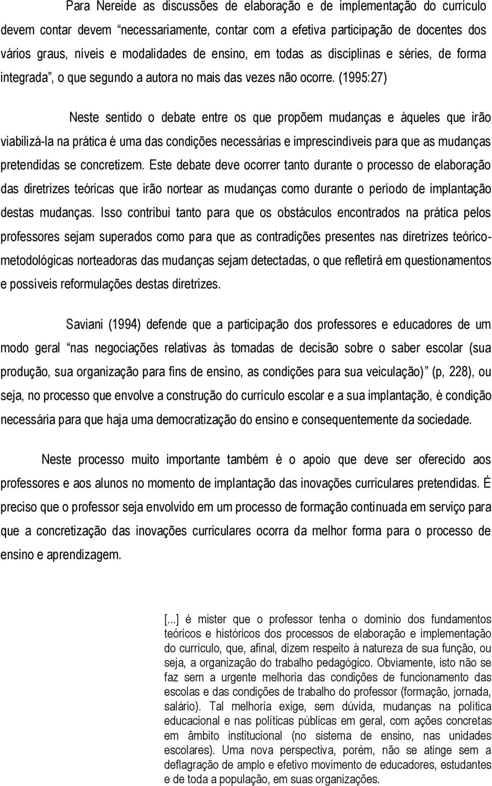 (1995:27) Neste sentido o debate entre os que propõem mudanças e àqueles que irão viabilizá-la na prática é uma das condições necessárias e imprescindíveis para que as mudanças pretendidas se