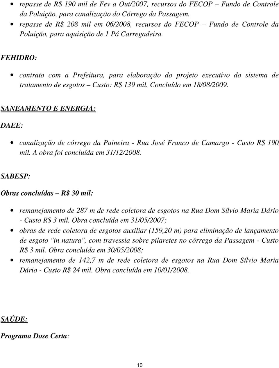 FEHIDRO: contrato com a Prefeitura, para elaboração do projeto executivo do sistema de tratamento de esgotos Custo: R$ 139 mil. Concluído em 18/08/2009.