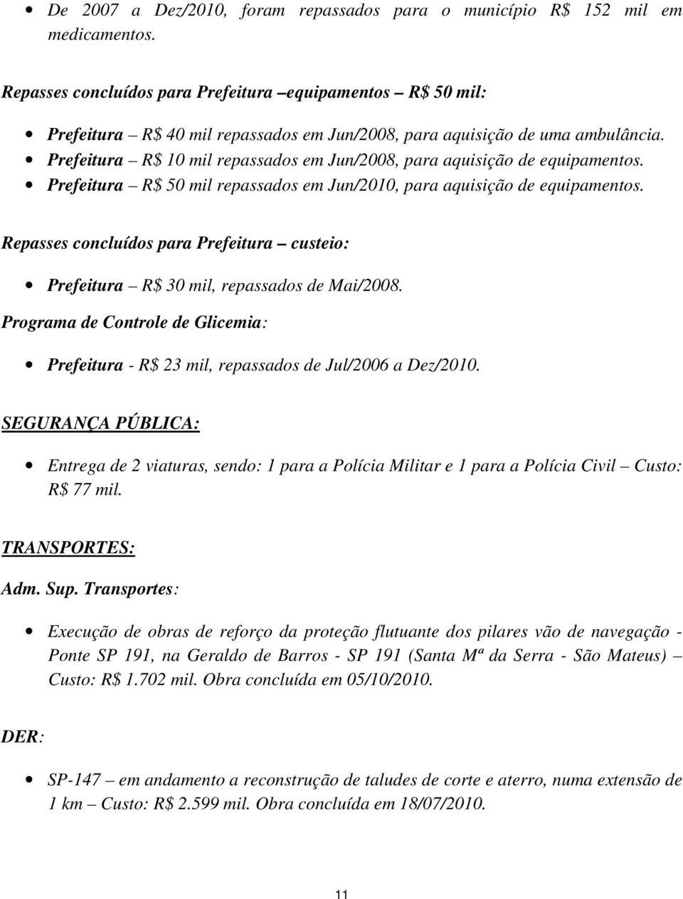 Prefeitura R$ 10 mil repassados em Jun/2008, para aquisição de equipamentos. Prefeitura R$ 50 mil repassados em Jun/2010, para aquisição de equipamentos.