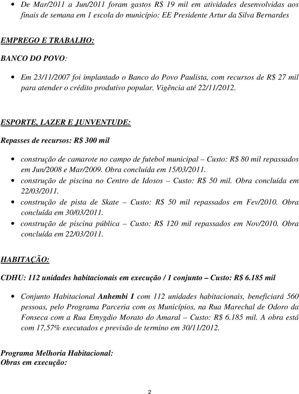 ESPORTE, LAZER E JUNVENTUDE: Repasses de recursos: R$ 300 mil construção de camarote no campo de futebol municipal Custo: R$ 80 mil repassados em Jun/2008 e Mar/2009. Obra concluída em 15/03/2011.