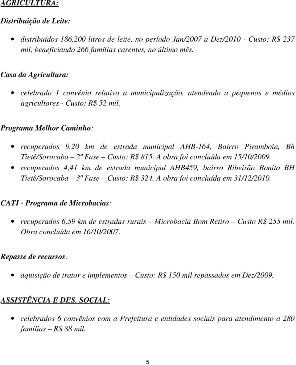 Programa Melhor Caminho: recuperados 9,20 km de estrada municipal AHB-164, Bairro Piramboia, Bh Tietê/Sorocaba 2ª Fase Custo: R$ 815. A obra foi concluída em 15/10/2009.