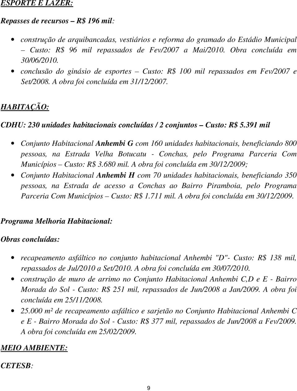 HABITAÇÃO: CDHU: 230 unidades habitacionais concluídas / 2 conjuntos Custo: R$ 5.