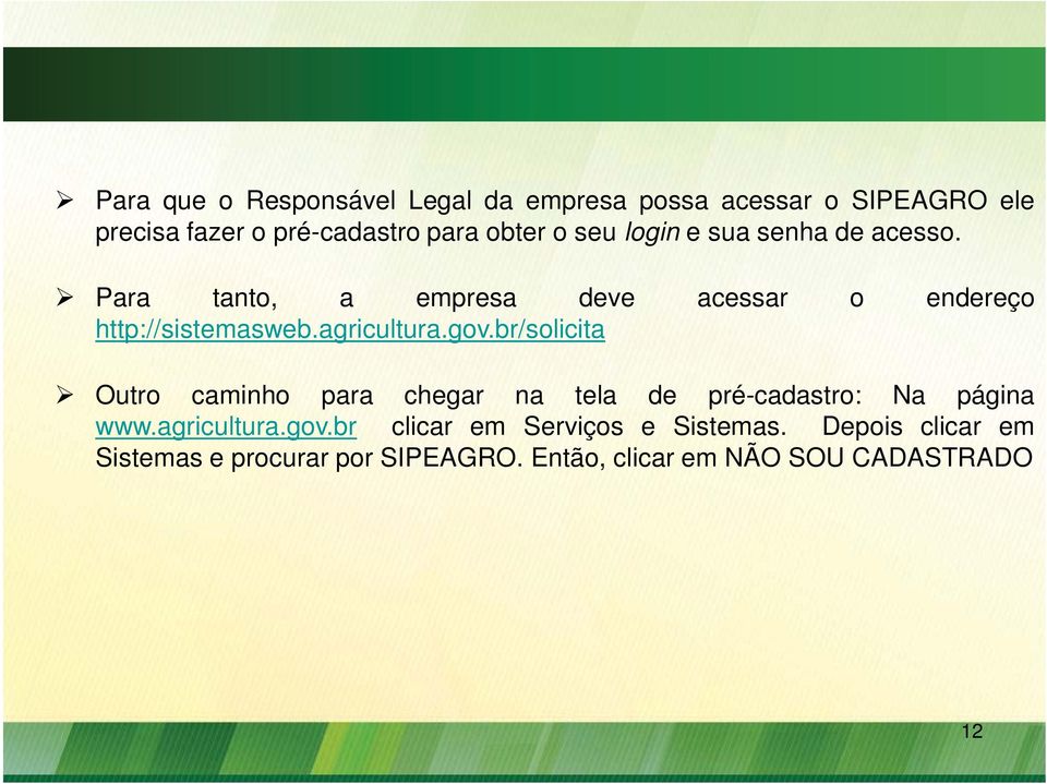gov.br/solicita Outro caminho para chegar na tela de pré-cadastro: Na página www.agricultura.gov.br clicar em Serviços e Sistemas.