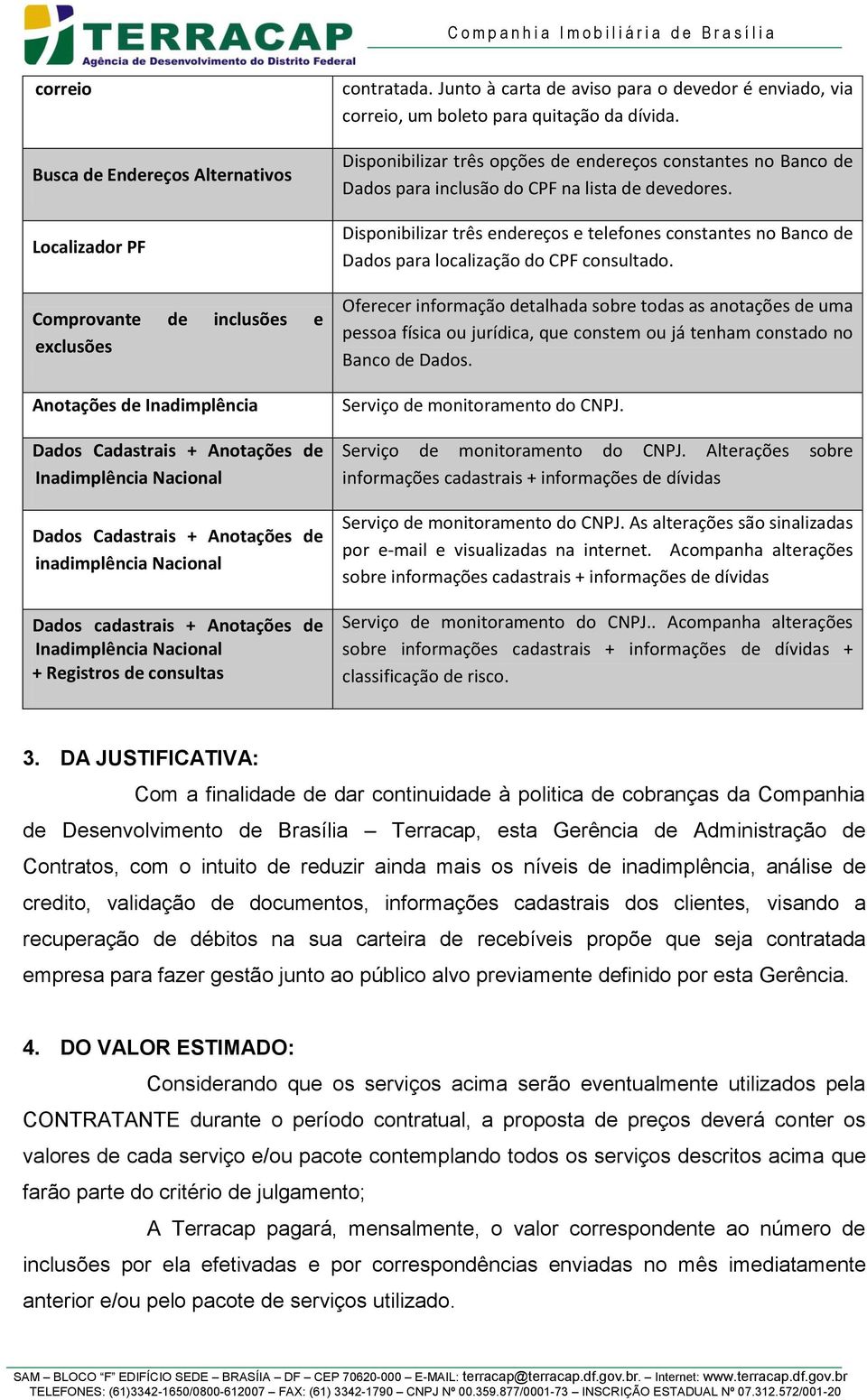 Junto à carta de aviso para o devedor é enviado, via correio, um boleto para quitação da dívida.