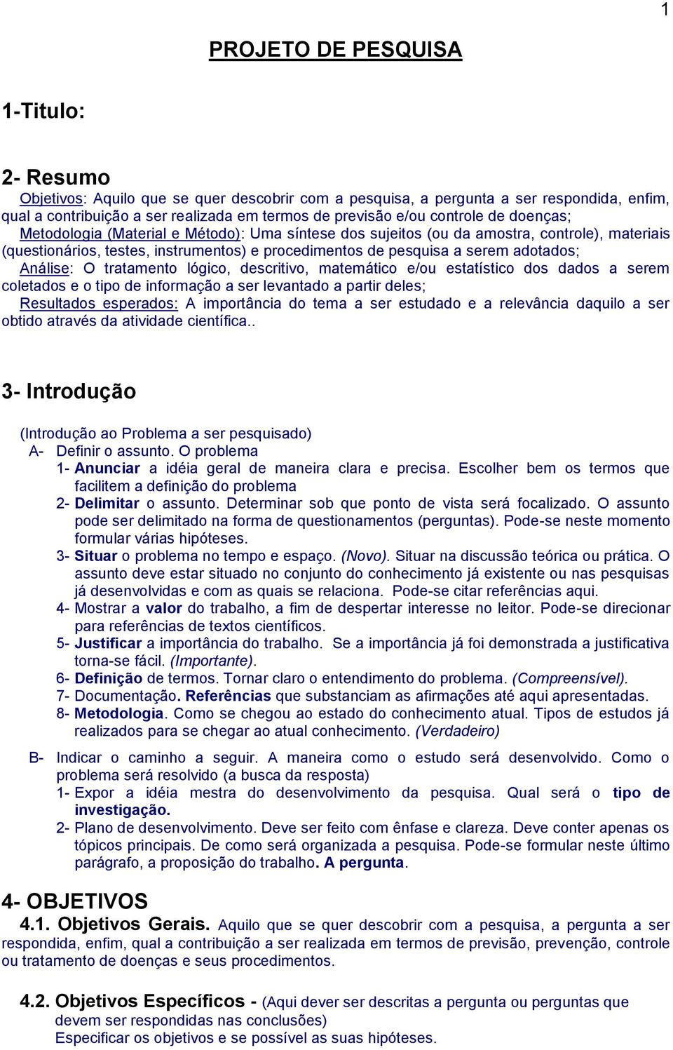 Análise: O tratamento lógico, descritivo, matemático e/ou estatístico dos dados a serem coletados e o tipo de informação a ser levantado a partir deles; Resultados esperados: A importância do tema a