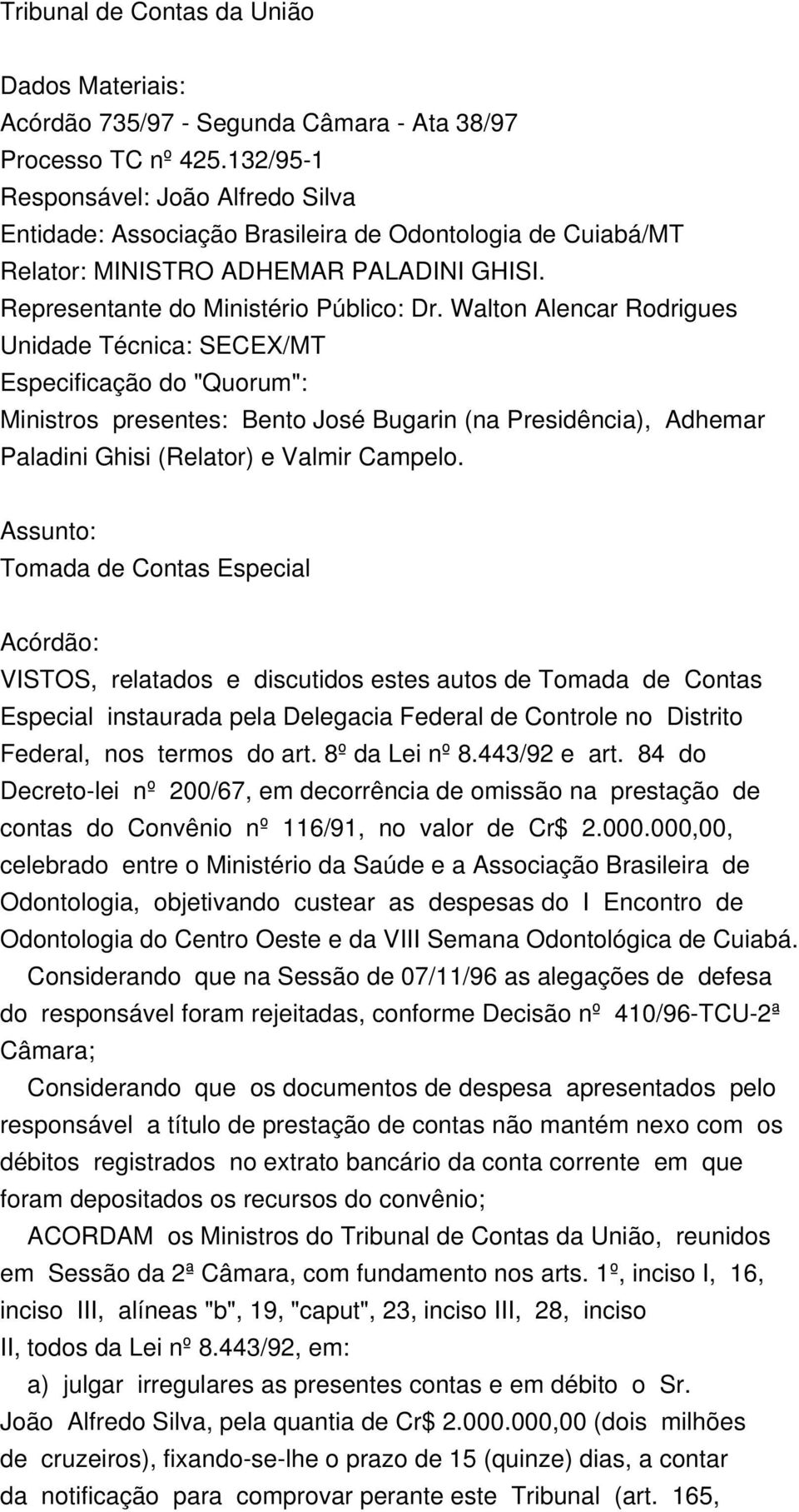 Walton Alencar Rodrigues Unidade Técnica: SECEX/MT Especificação do "Quorum": Ministros presentes: Bento José Bugarin (na Presidência), Adhemar Paladini Ghisi (Relator) e Valmir Campelo.