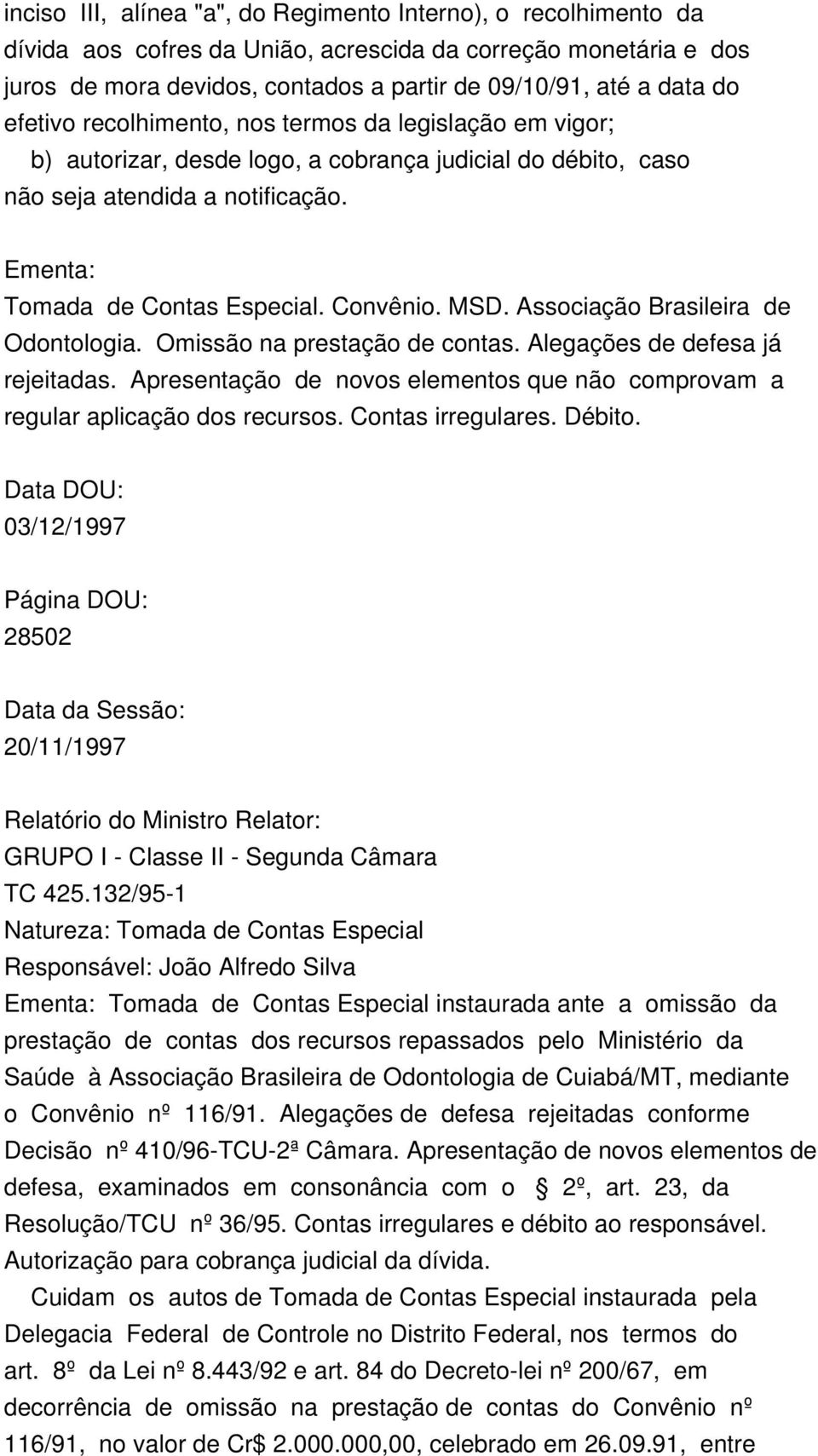 MSD. Associação Brasileira de Odontologia. Omissão na prestação de contas. Alegações de defesa já rejeitadas. Apresentação de novos elementos que não comprovam a regular aplicação dos recursos.