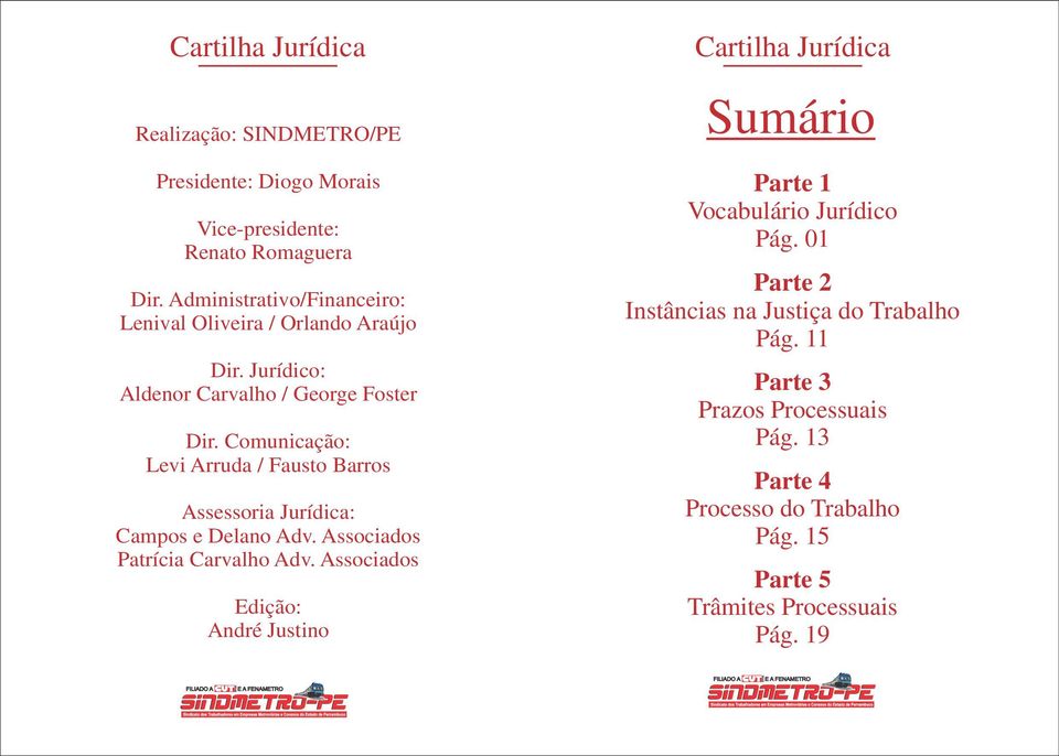 Comunicação: Levi Arruda / Fausto Barros Assessoria Jurídica: Campos e Delano Adv. Associados Patrícia Carvalho Adv.