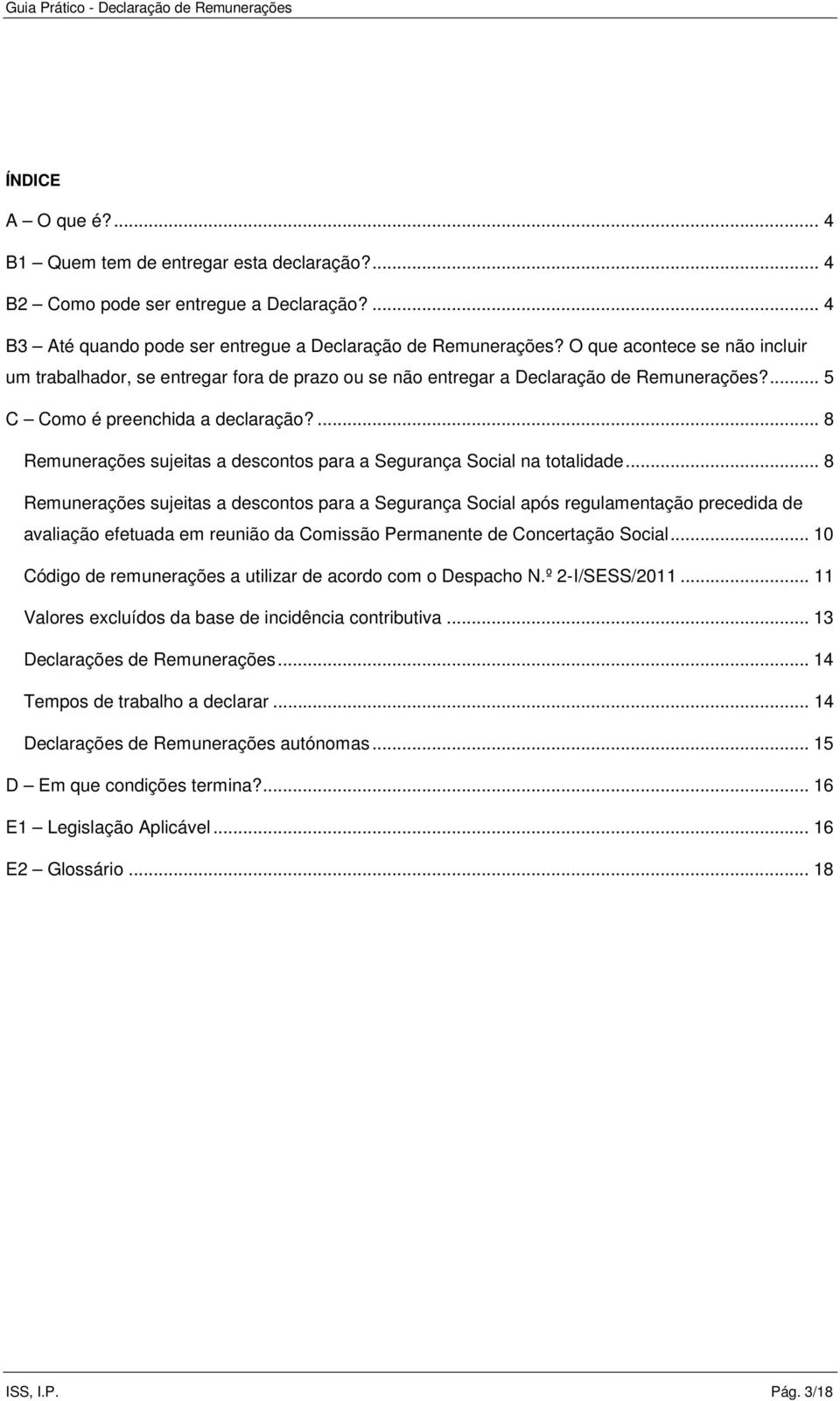 ... 8 Remunerações sujeitas a descontos para a Segurança Social na totalidade.