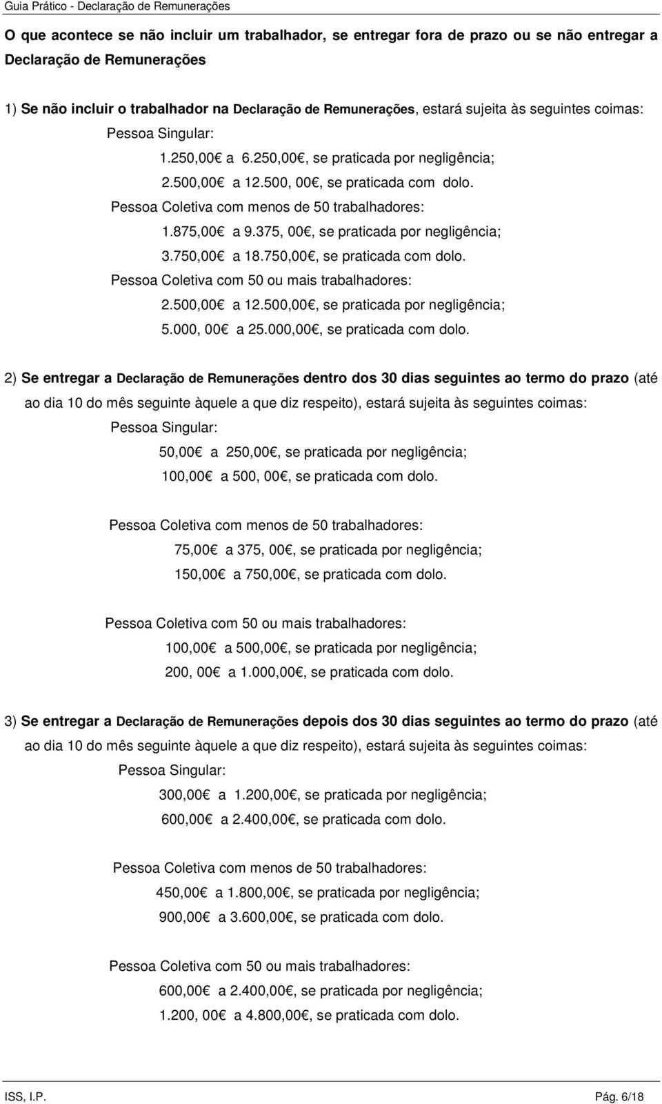 375, 00, se praticada por negligência; 3.750,00 a 18.750,00, se praticada com dolo. Pessoa Coletiva com 50 ou mais trabalhadores: 2.500,00 a 12.500,00, se praticada por negligência; 5.000, 00 a 25.