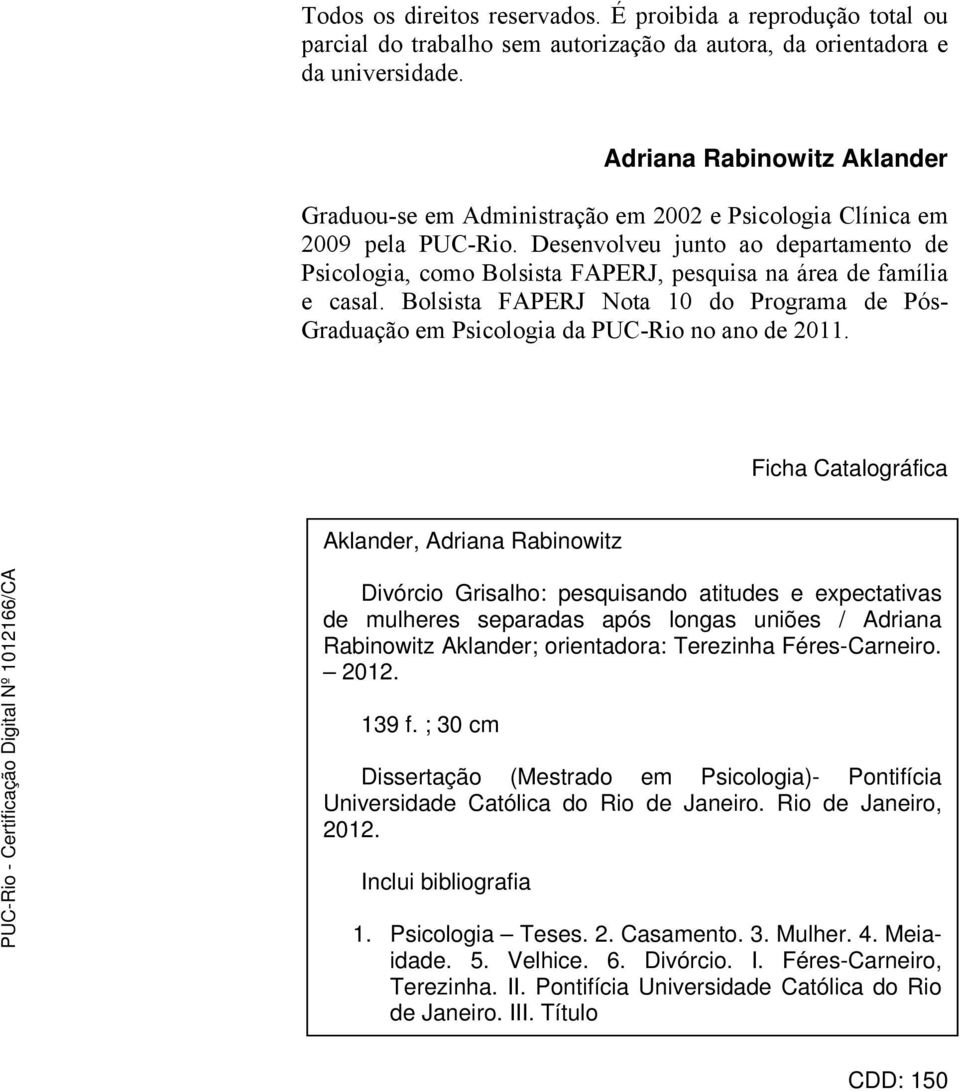 Desenvolveu junto ao departamento de Psicologia, como Bolsista FAPERJ, pesquisa na área de família e casal.