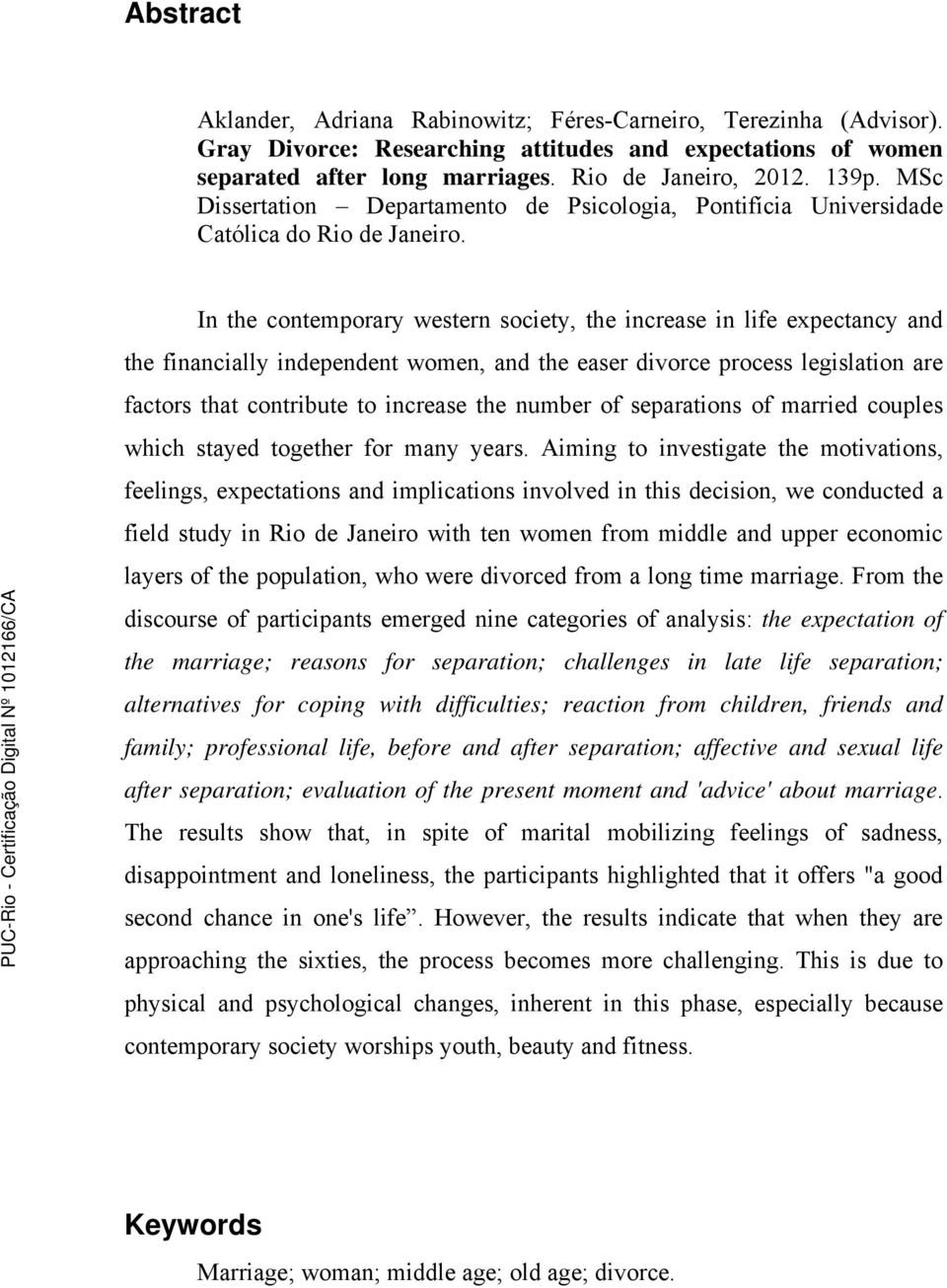 In the contemporary western society, the increase in life expectancy and the financially independent women, and the easer divorce process legislation are factors that contribute to increase the