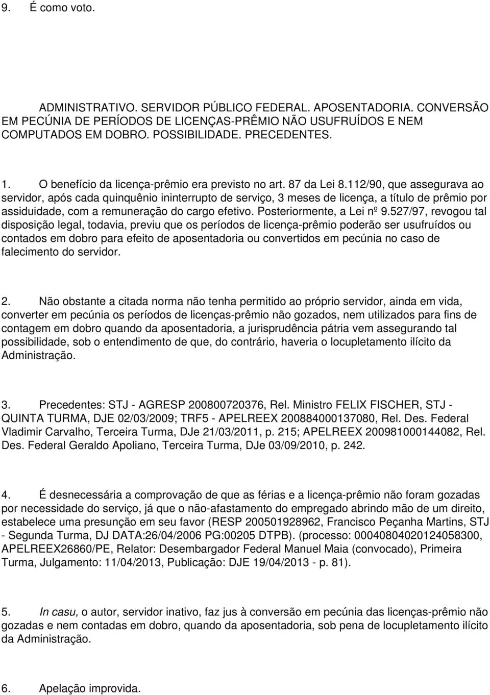 112/90, que assegurava ao servidor, após cada quinquênio ininterrupto de serviço, 3 meses de licença, a título de prêmio por assiduidade, com a remuneração do cargo efetivo.