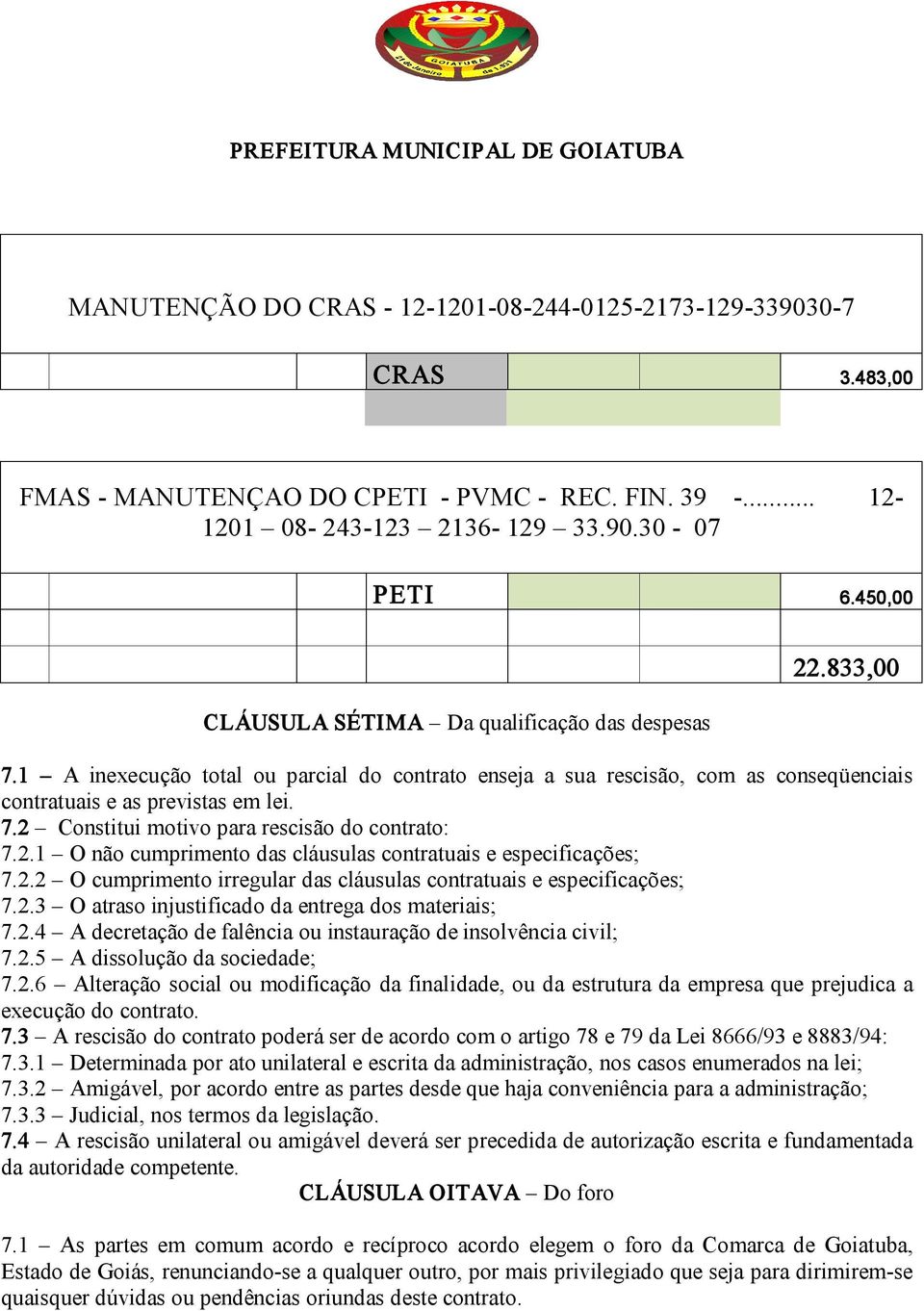 2.1 O não cumprimento das cláusulas contratuais e especificações; 7.2.2 O cumprimento irregular das cláusulas contratuais e especificações; 7.2.3 O atraso injustificado da entrega dos materiais; 7.2.4 A decretação de falência ou instauração de insolvência civil; 7.