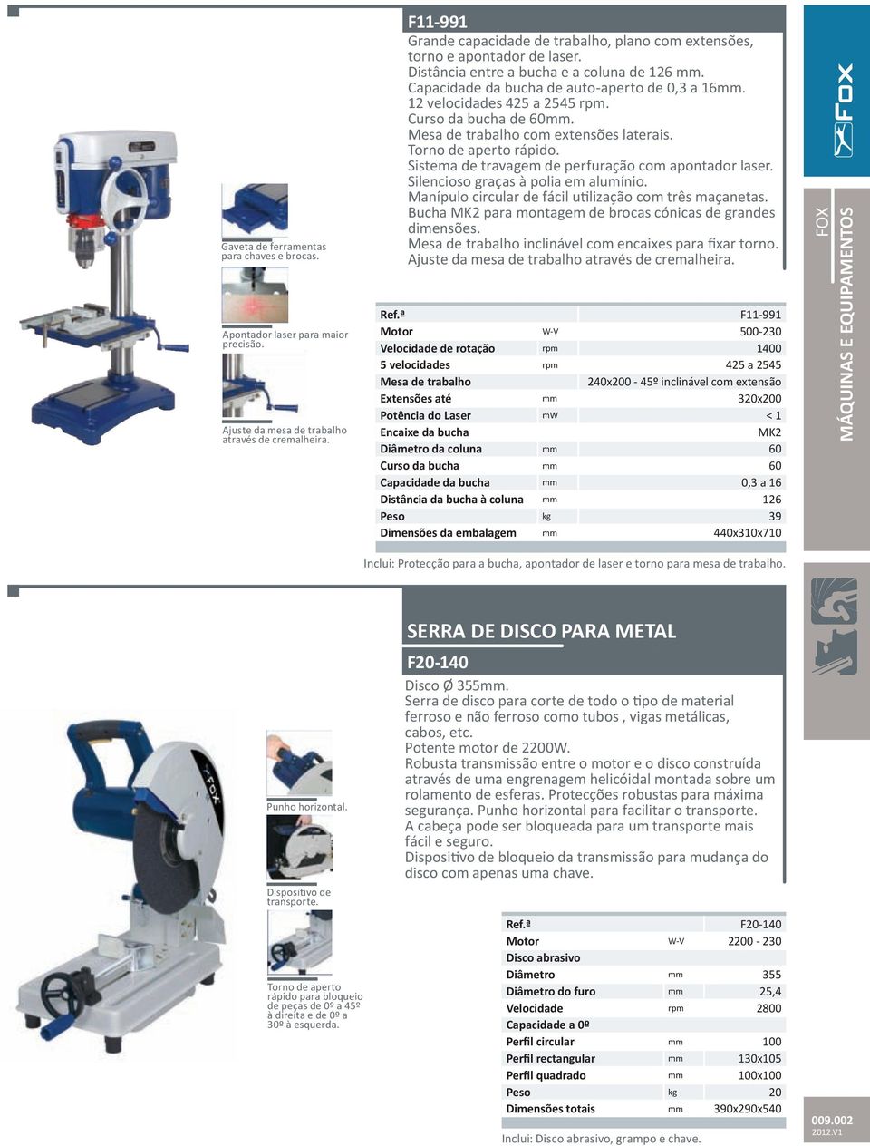 12 velocidades 425 a 2545 rpm. Curso da bucha de 60mm. Mesa de trabalho com extensões laterais. Torno de aperto rápido. Sistema de travagem de perfuração com apontador laser.