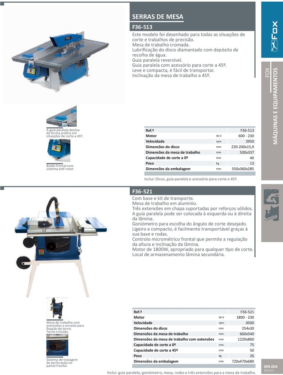 Guia paralela reversível. Guia paralela com acessório para corte a 45º. Leve e compacta, é fácil de transportar. Inclinação da mesa de trabalho a 45º. Ref.