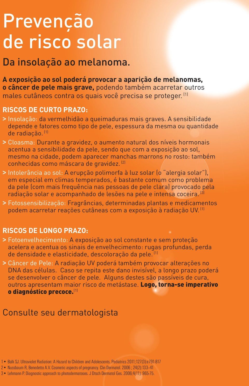 (1) RISCOS DE CURTO PRAZO: > Insolação: da vermelhidão a queimaduras mais graves. A sensibilidade depende e fatores como tipo de pele, espessura da mesma ou quantidade de radiação.