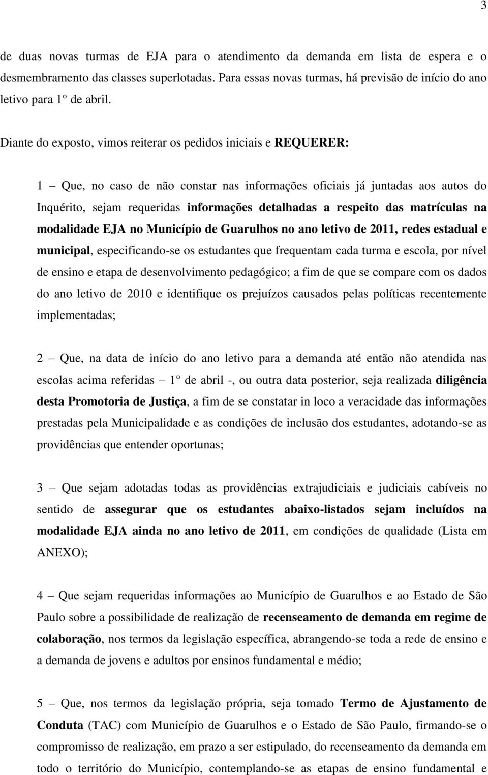 Diante do exposto, vimos reiterar os pedidos iniciais e REQUERER: 1 Que, no caso de não constar nas informações oficiais já juntadas aos autos do Inquérito, sejam requeridas informações detalhadas a