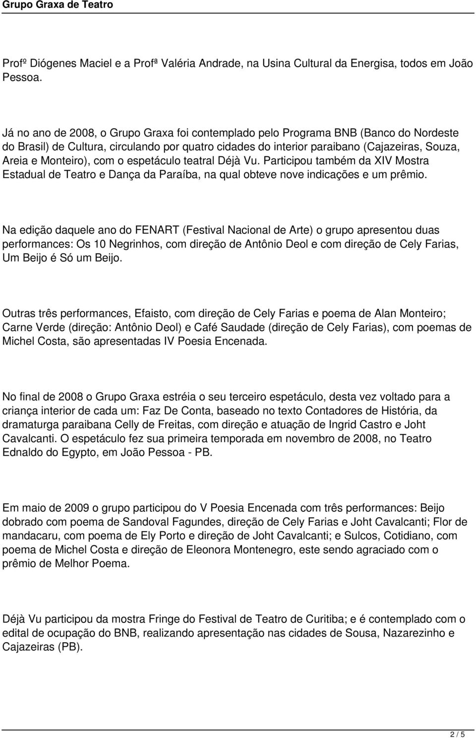 com o espetáculo teatral Déjà Vu. Participou também da XIV Mostra Estadual de Teatro e Dança da Paraíba, na qual obteve nove indicações e um prêmio.