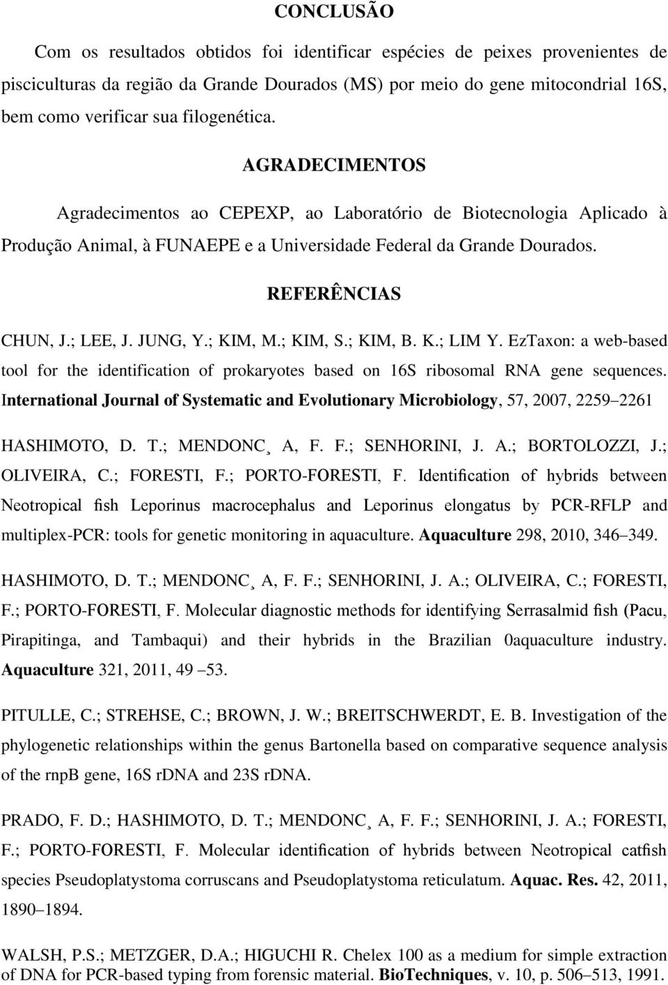 JUNG, Y.; KIM, M.; KIM, S.; KIM, B. K.; LIM Y. EzTaxon: a web-based tool for the identification of prokaryotes based on 16S ribosomal RNA gene sequences.