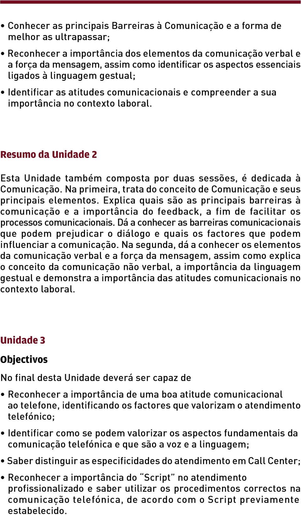 Resumo da Unidade 2 Esta Unidade também composta por duas sessões, é dedicada à Comunicação. Na primeira, trata do conceito de Comunicação e seus principais elementos.