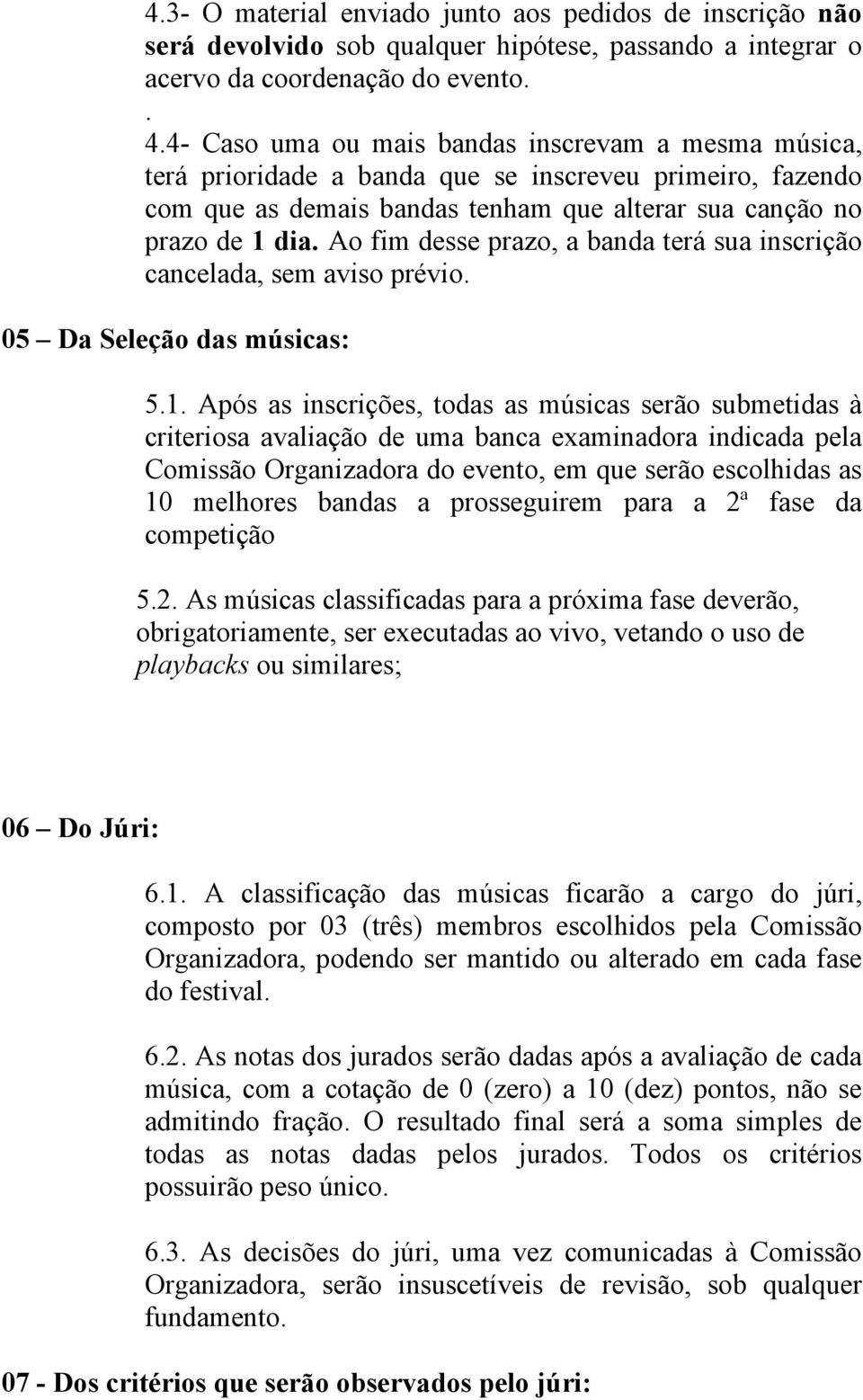 Ao fim desse prazo, a banda terá sua inscrição cancelada, sem aviso prévio. 05 Da Seleção das músicas: 5.1.