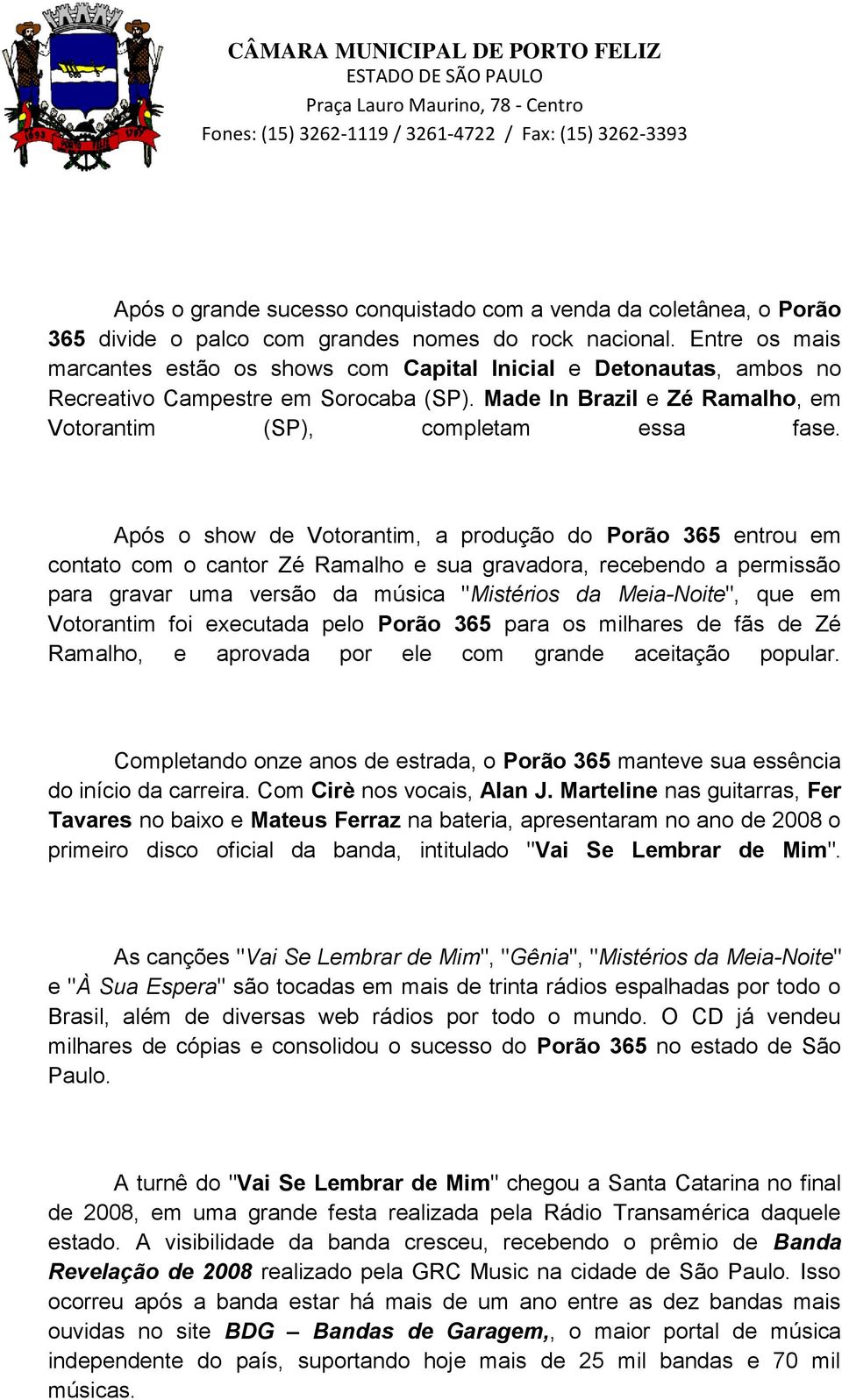 Após o show de Votorantim, a produção do Porão 365 entrou em contato com o cantor Zé Ramalho e sua gravadora, recebendo a permissão para gravar uma versão da música "Mistérios da Meia-Noite", que em