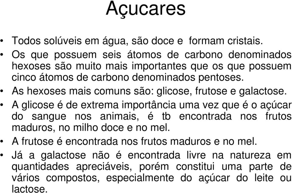 As hexoses mais comuns são: glicose, frutose e galactose.