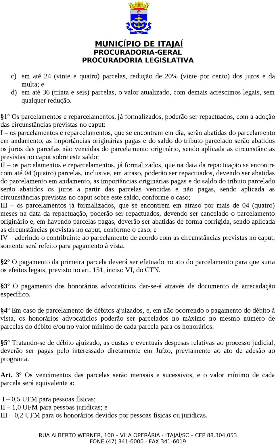 1º Os parcelamentos e reparcelamentos, já formalizados, poderão ser repactuados, com a adoção das circunstâncias previstas no caput: I os parcelamentos e reparcelamentos, que se encontram em dia,