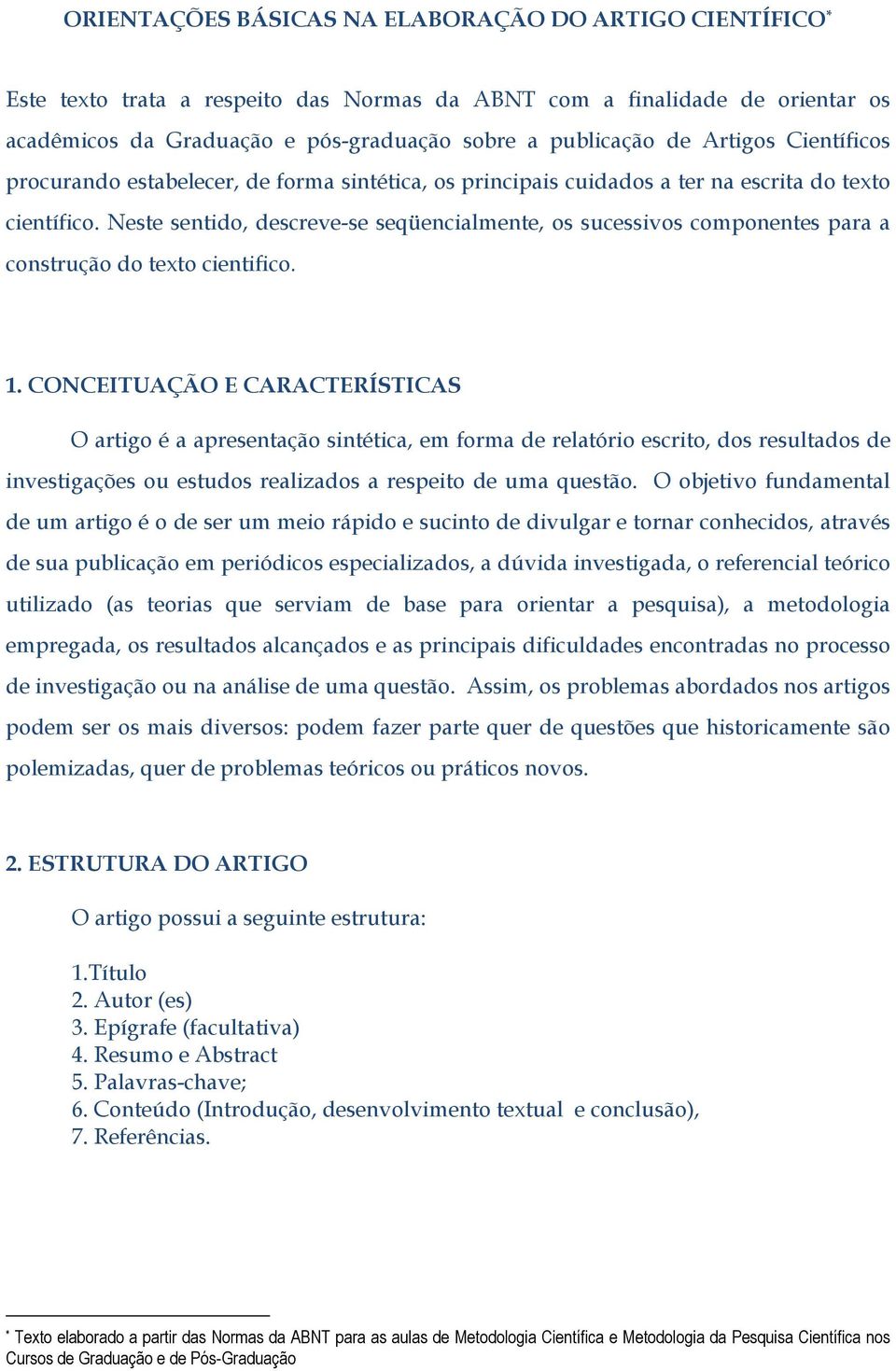 Neste sentido, descreve-se seqüencialmente, os sucessivos componentes para a construção do texto cientifico. 1.