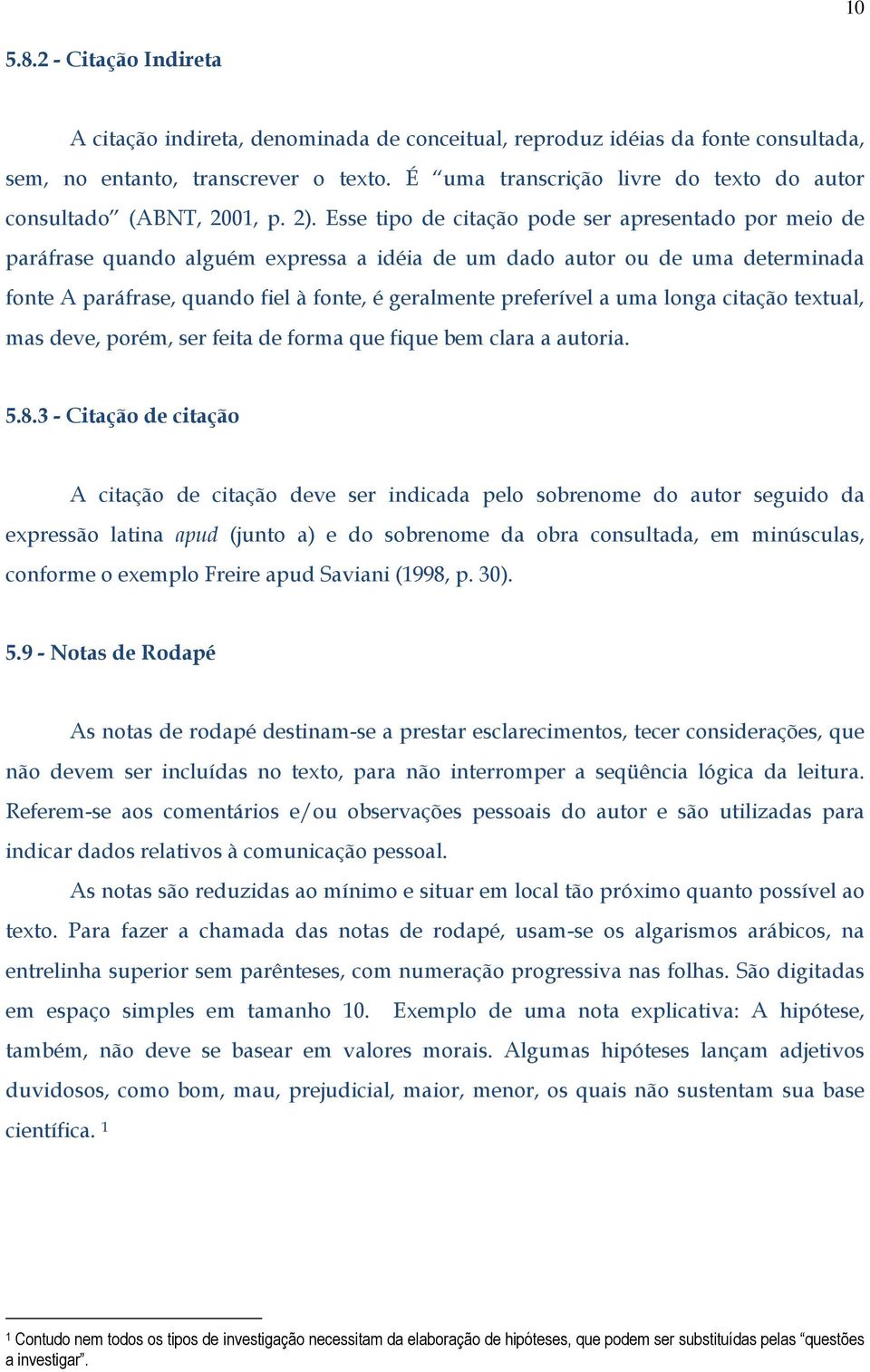 Esse tipo de citação pode ser apresentado por meio de paráfrase quando alguém expressa a idéia de um dado autor ou de uma determinada fonte A paráfrase, quando fiel à fonte, é geralmente preferível a