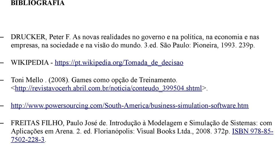shtml>. http://www.powersourcing.com/south-america/business-simulation-software.htm FREITAS FILHO, Paulo José de.