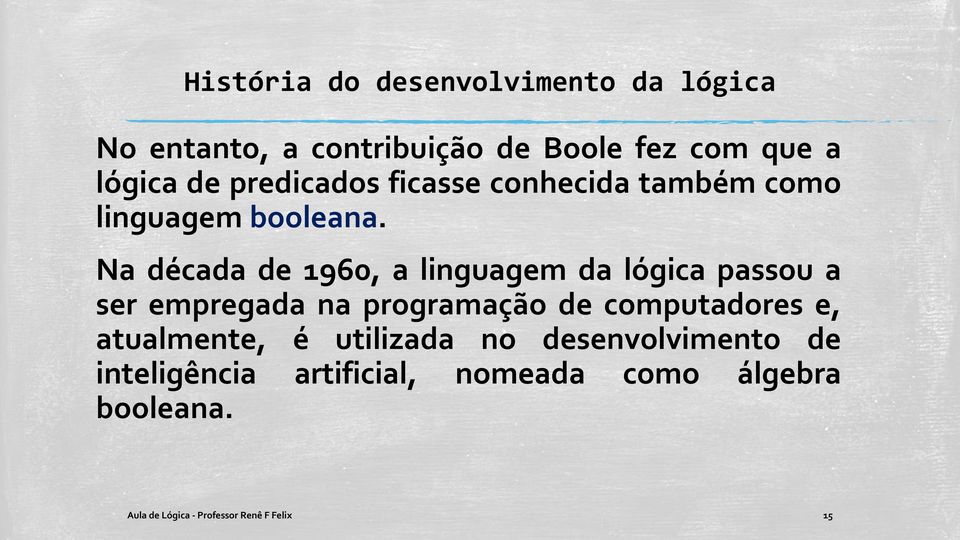 Na década de 1960, a linguagem da lógica passou a ser empregada na programação de computadores e,