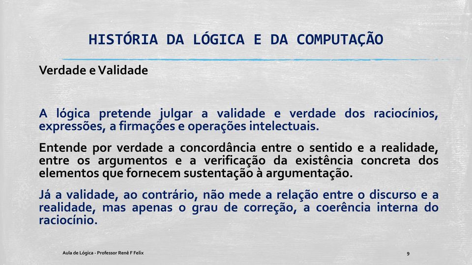 Entende por verdade a concordância entre o sentido e a realidade, entre os argumentos e a verificação da existência concreta dos