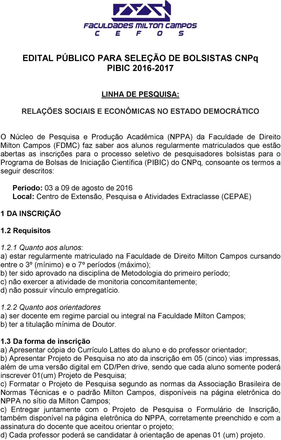 Científica (PIBIC) do CNPq, consoante os termos a seguir descritos: Período: 03 a 09 de agosto de 2016 Local: Centro de Extensão, Pesquisa e Atividades Extraclasse (CEPAE) 1 DA INSCRIÇÃO 1.