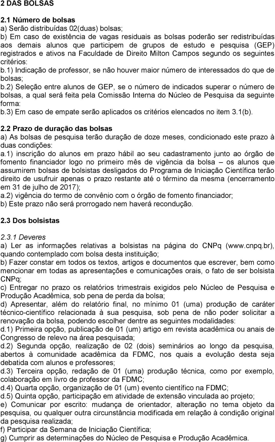 pesquisa (GEP) registrados e ativos na Faculdade de Direito Milton Campos segundo os seguintes critérios: b.1) Indicação de professor, se não houver maior número de interessados do que de bolsas; b.