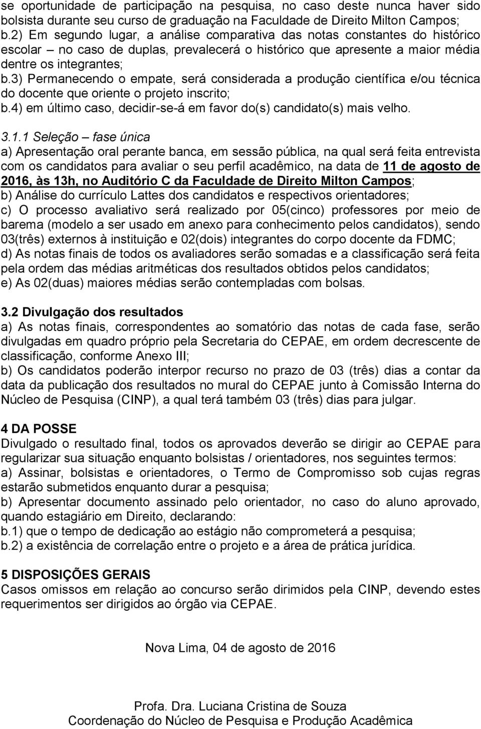 3) Permanecendo o empate, será considerada a produção científica e/ou técnica do docente que oriente o projeto inscrito; b.4) em último caso, decidir-se-á em favor do(s) candidato(s) mais velho. 3.1.