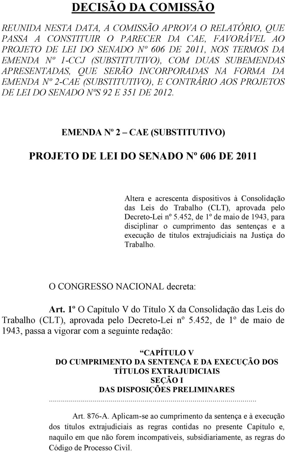 EMENDA Nº 2 CAE (SUBSTITUTIVO) PROJETO DE LEI DO SENADO Nº 606 DE 2011 Altera e acrescenta dispositivos à Consolidação das Leis do Trabalho (CLT), aprovada pelo Decreto-Lei nº 5.