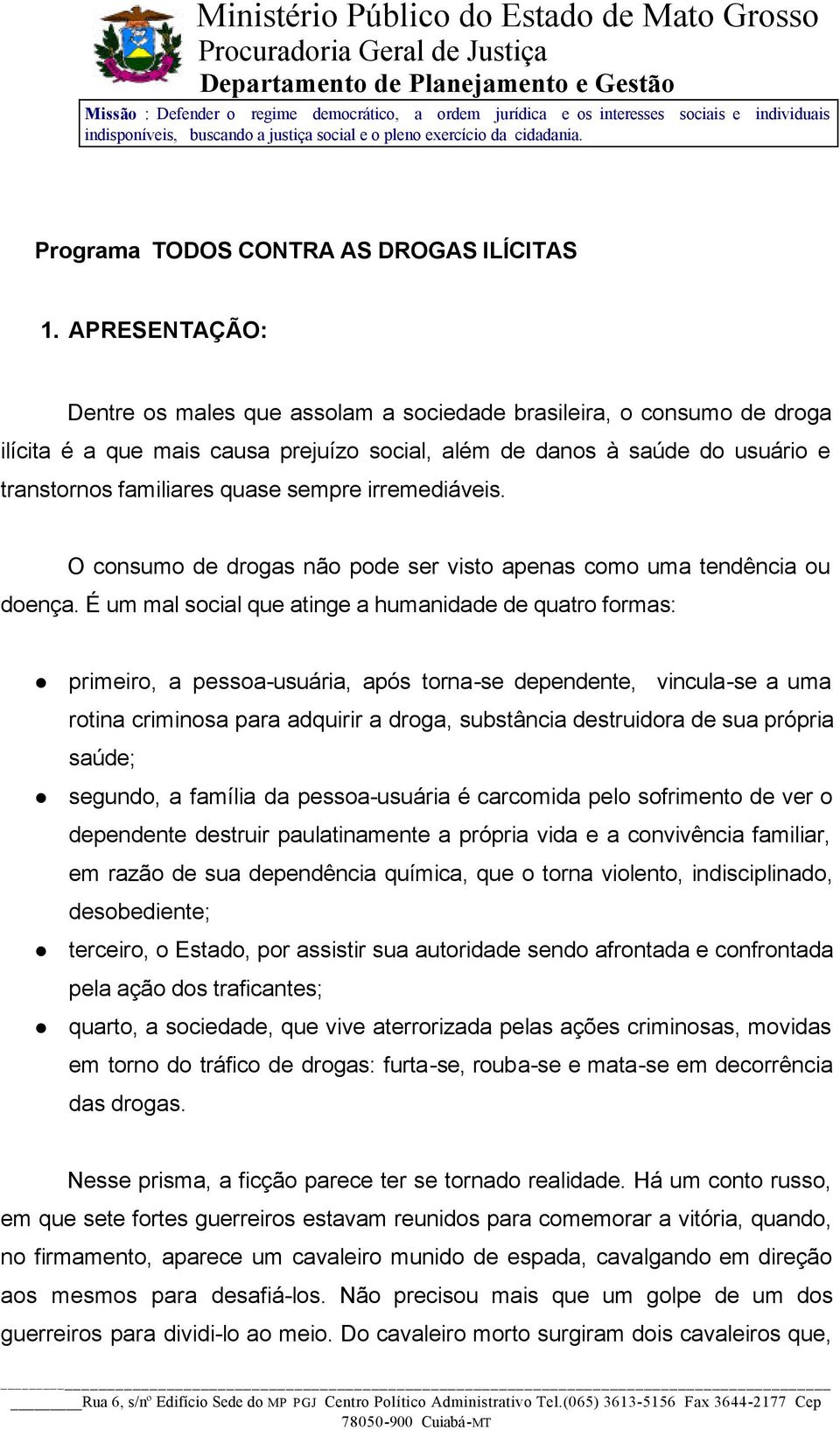 irremediáveis. O consumo de drogas não pode ser visto apenas como uma tendência ou doença.