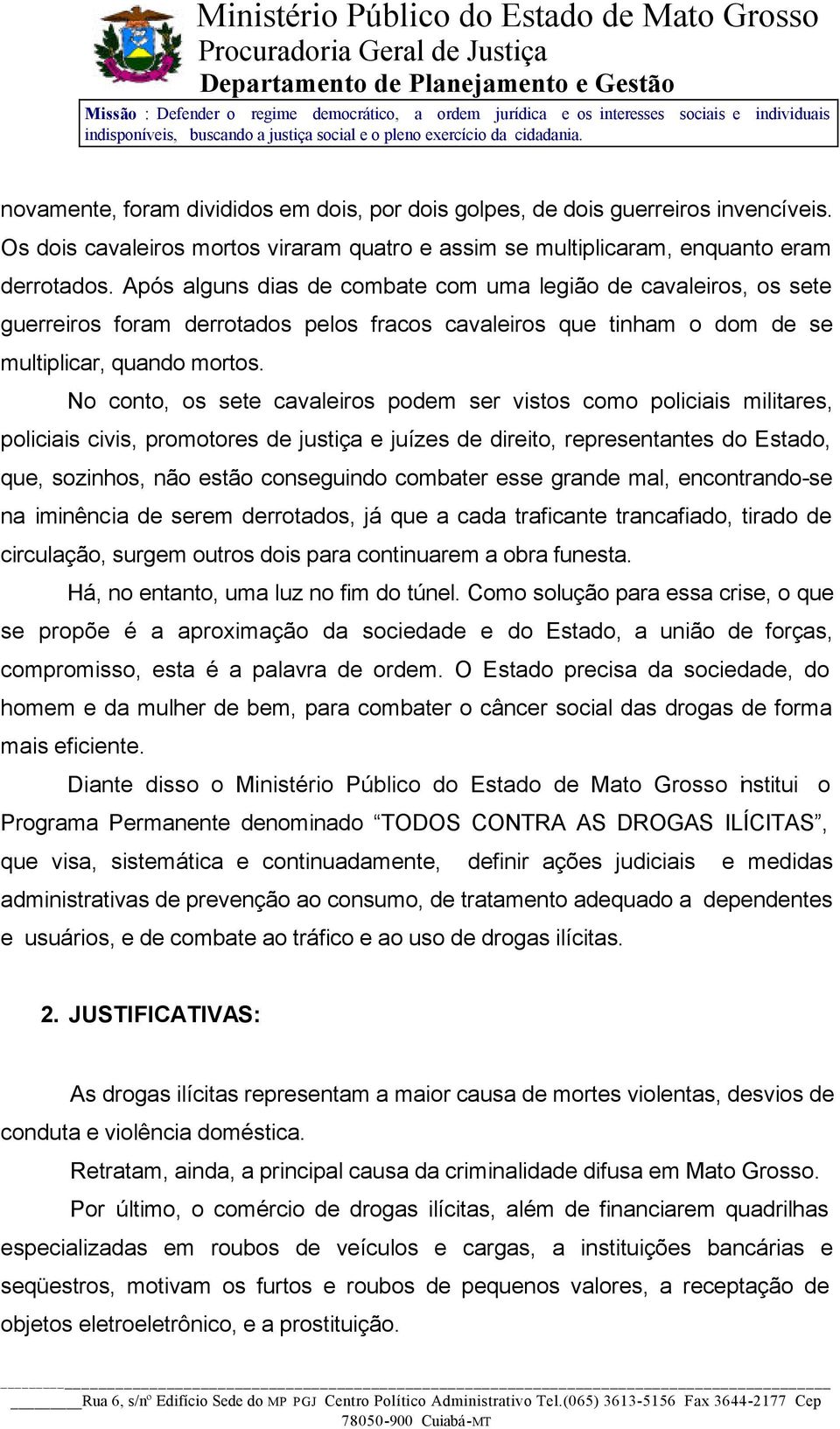 No conto, os sete cavaleiros podem ser vistos como policiais militares, policiais civis, promotores de justiça e juízes de direito, representantes do Estado, que, sozinhos, não estão conseguindo