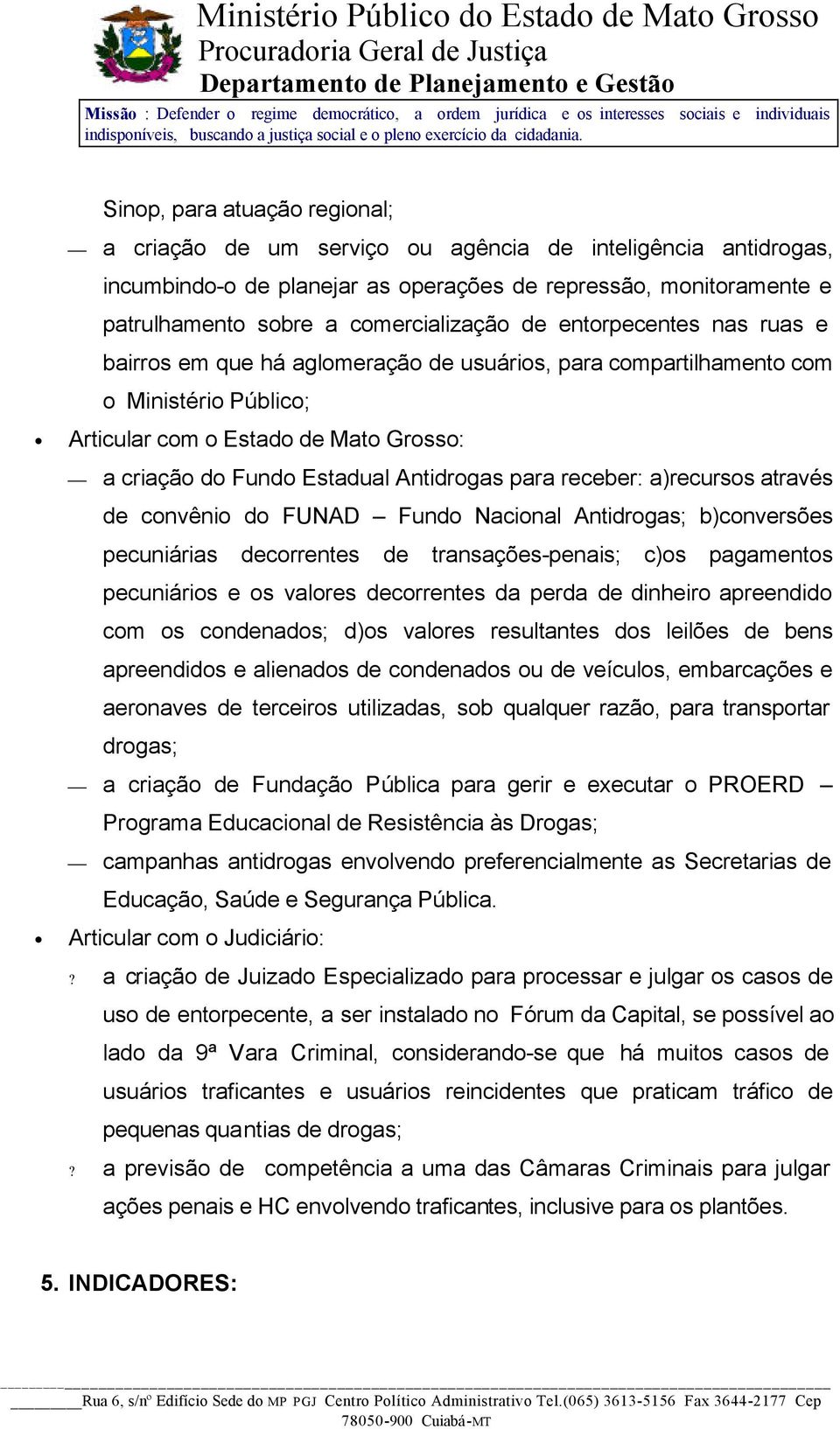 para receber: a)recursos através de convênio do FUNAD Fundo Nacional Antidrogas; b)conversões pecuniárias decorrentes de transações-penais; c)os pagamentos pecuniários e os valores decorrentes da