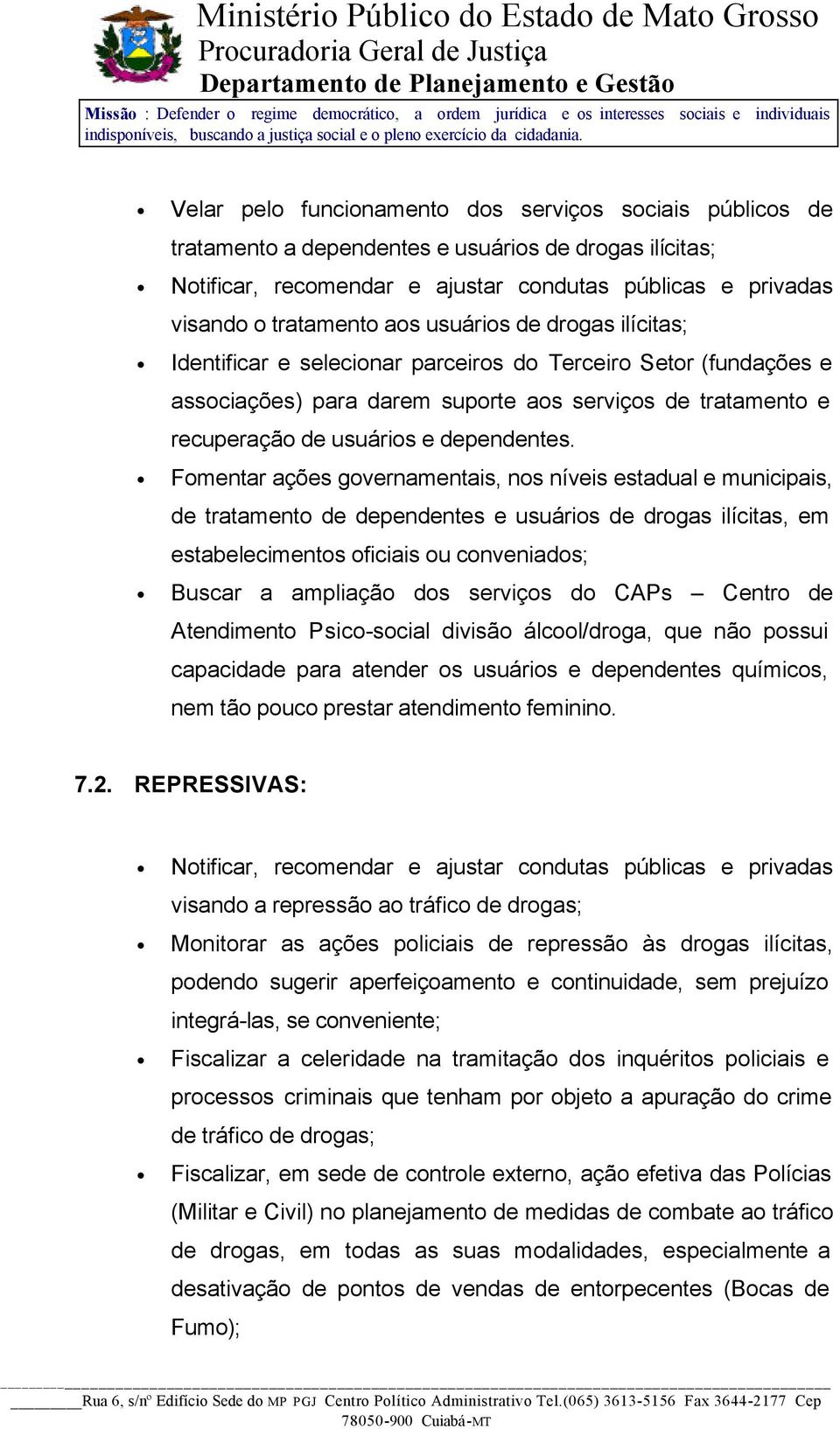 Fomentar ações governamentais, nos níveis estadual e municipais, de tratamento de dependentes e usuários de drogas ilícitas, em estabelecimentos oficiais ou conveniados; Buscar a ampliação dos