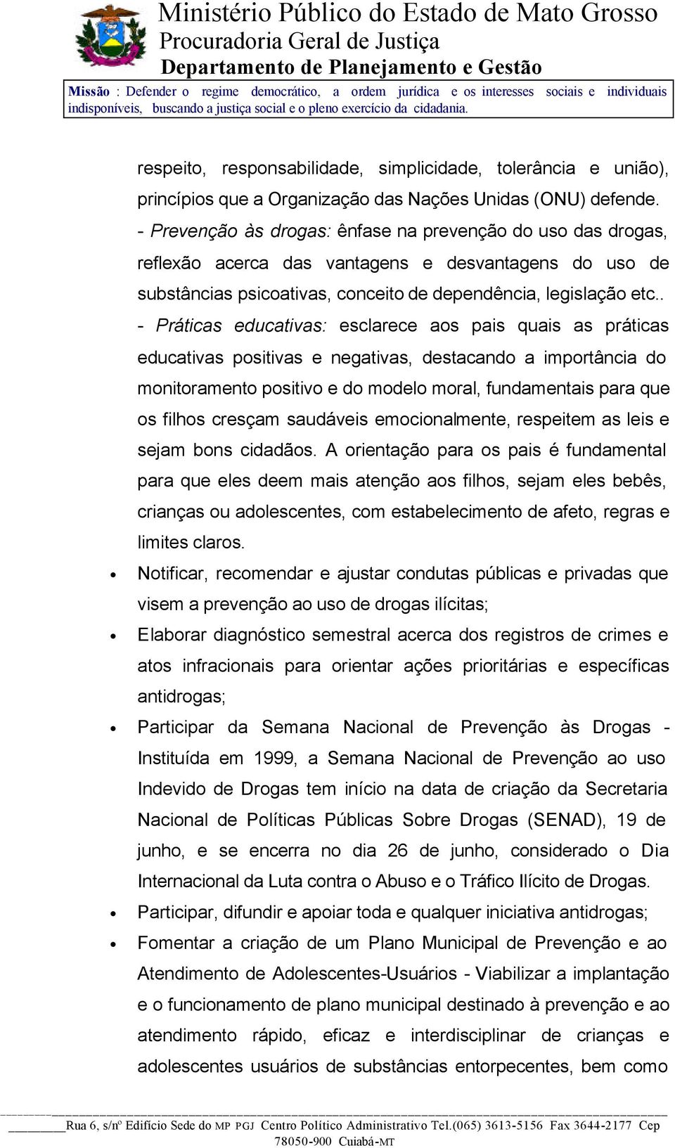 . - Práticas educativas: esclarece aos pais quais as práticas educativas positivas e negativas, destacando a importância do monitoramento positivo e do modelo moral, fundamentais para que os filhos