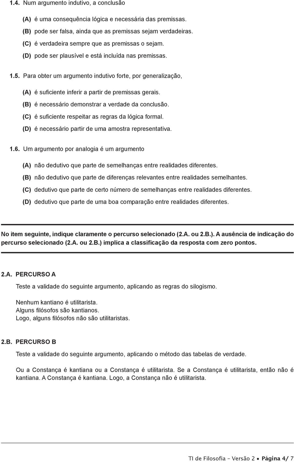 Para obter um argumento indutivo forte, por generalização, (A) é suficiente inferir a partir de premissas gerais. (B) é necessário demonstrar a verdade da conclusão.