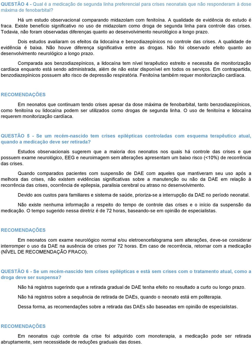 Todavia, não foram observadas diferenças quanto ao desenvolvimento neurológico a longo prazo. Dois estudos avaliaram os efeitos da lidocaína e benzodiazepínicos no controle das crises.