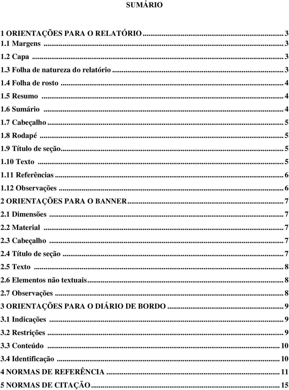 1 Dimensões... 7 2.2 Material... 7 2.3 Cabeçalho... 7 2.4 Título de seção... 7 2.5 Texto... 8 2.6 Elementos não textuais... 8 2.7 Observações.