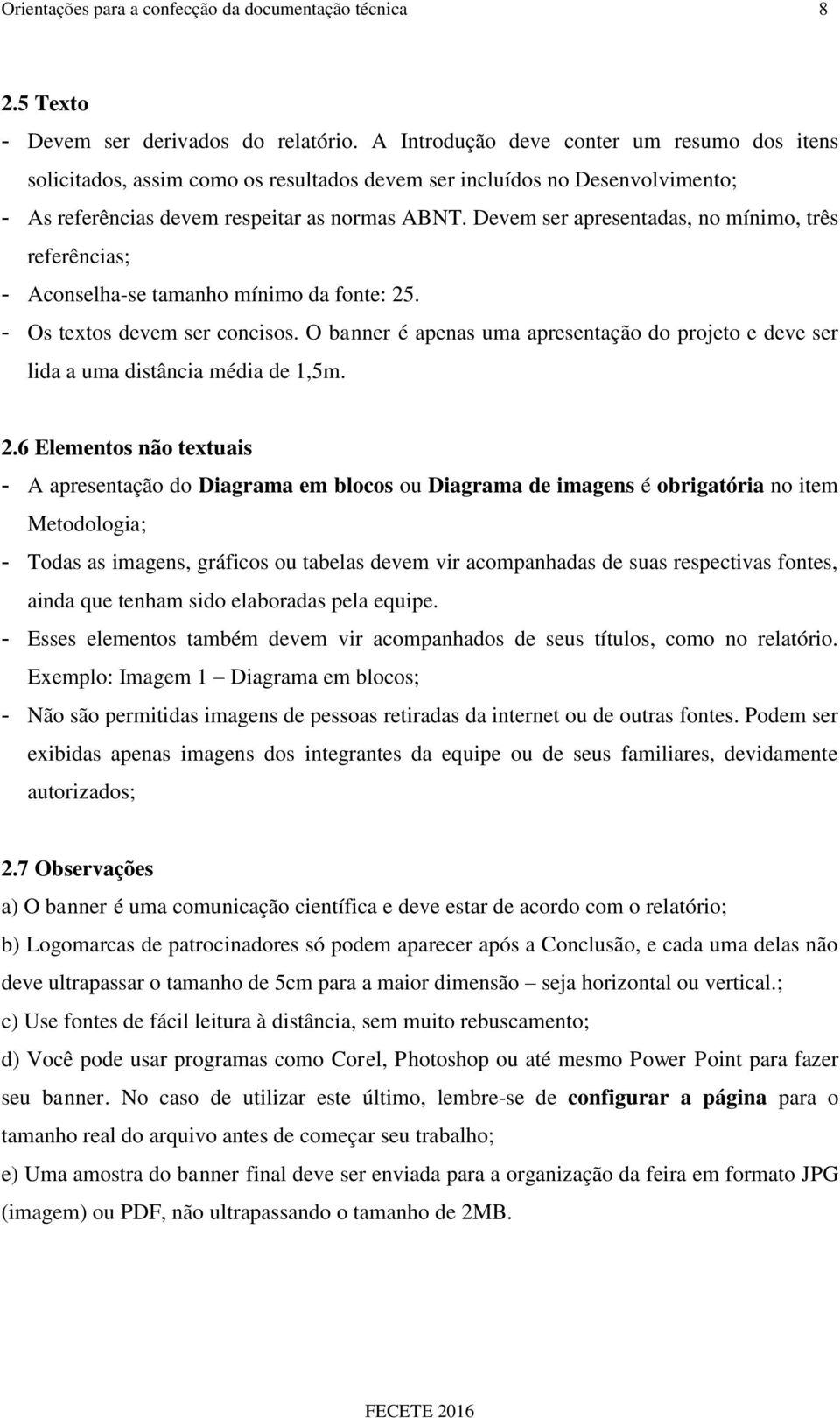 Devem ser apresentadas, no mínimo, três referências; - Aconselha-se tamanho mínimo da fonte: 25. - Os textos devem ser concisos.