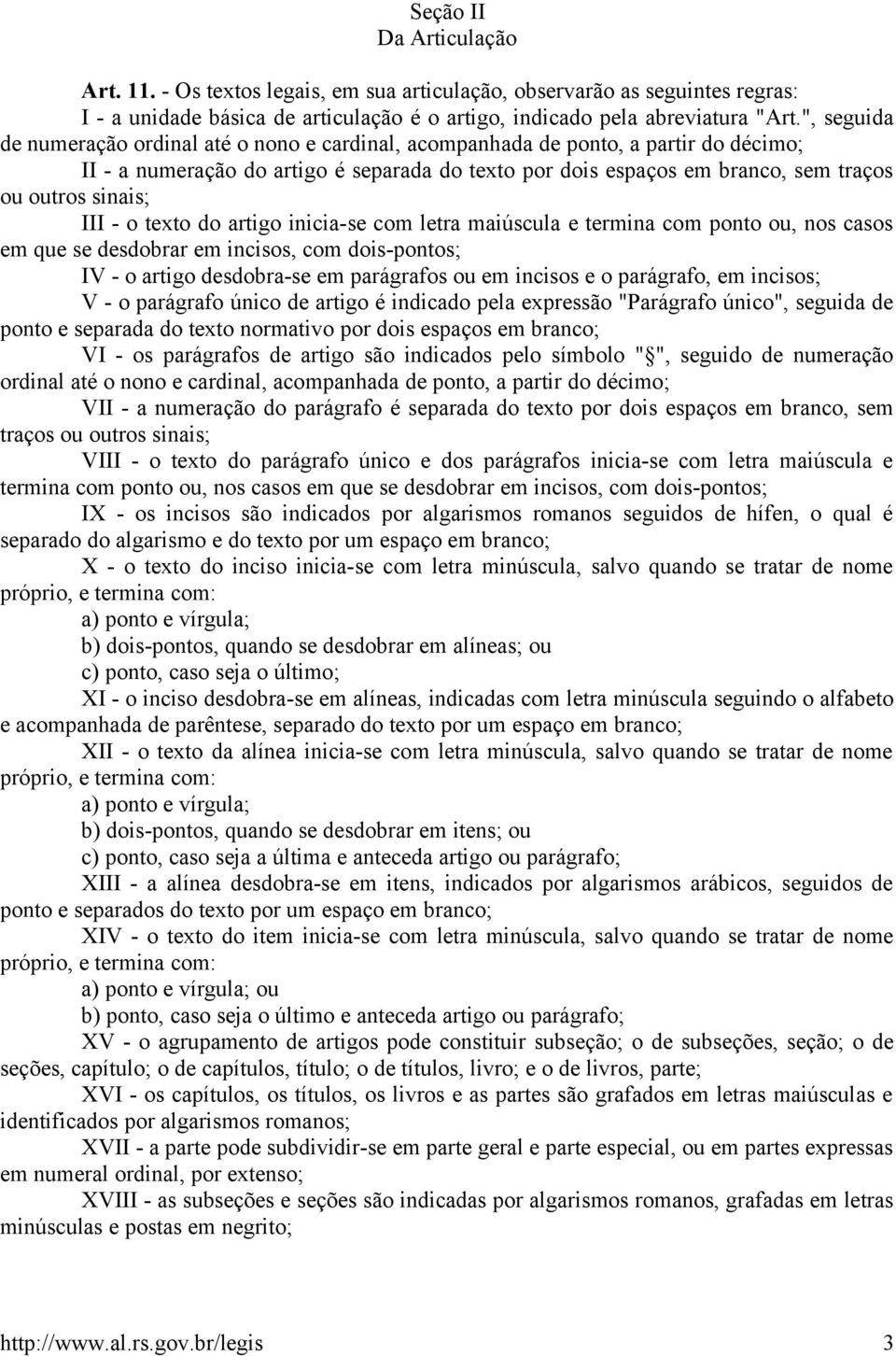 sinais; III - o texto do artigo inicia-se com letra maiúscula e termina com ponto ou, nos casos em que se desdobrar em incisos, com dois-pontos; IV - o artigo desdobra-se em parágrafos ou em incisos