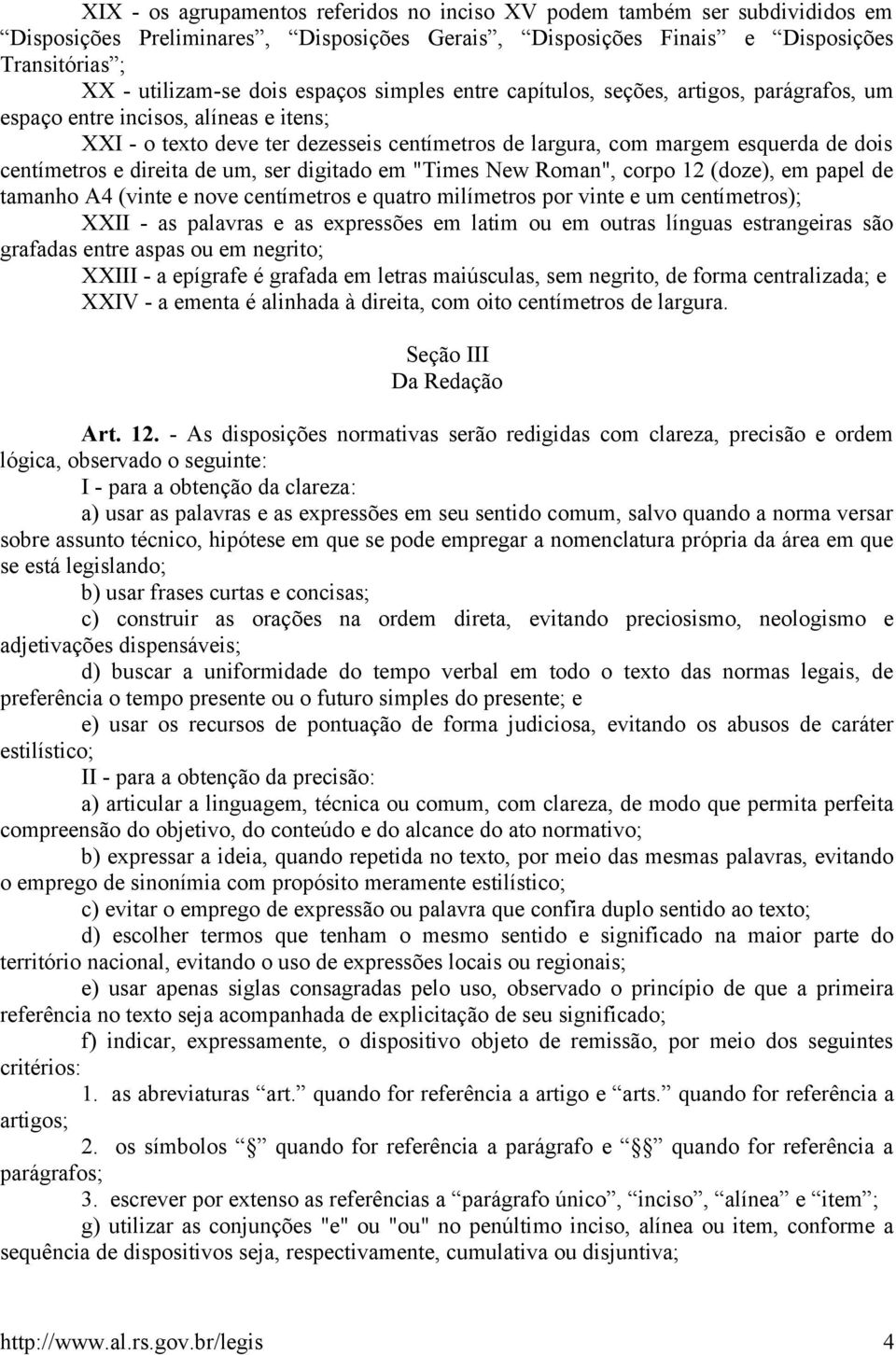 centímetros e direita de um, ser digitado em "Times New Roman", corpo 12 (doze), em papel de tamanho A4 (vinte e nove centímetros e quatro milímetros por vinte e um centímetros); XXII - as palavras e