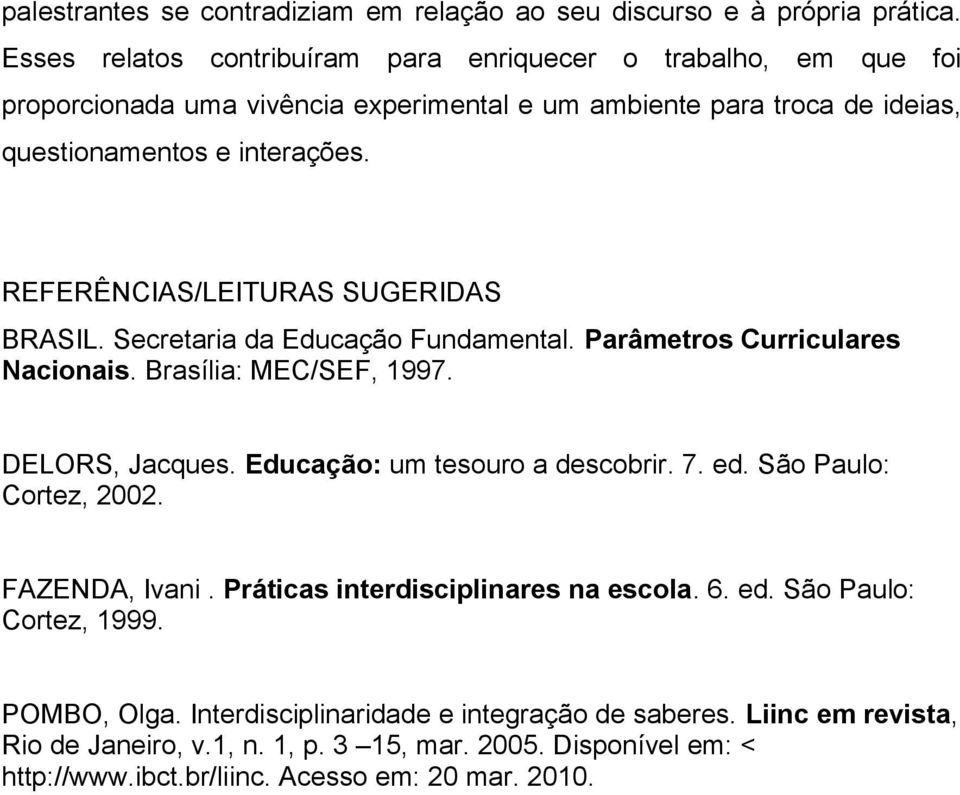 REFERÊNCIAS/LEITURAS SUGERIDAS BRASIL. Secretaria da Educação Fundamental. Parâmetros Curriculares Nacionais. Brasília: MEC/SEF, 1997. DELORS, Jacques. Educação: um tesouro a descobrir.